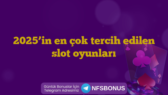 2025’in en çok tercih edilen slot oyunları