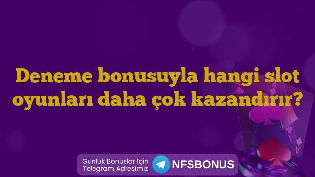 Deneme bonusuyla hangi slot oyunları daha çok kazandırır?