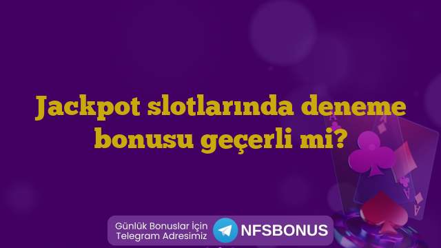 Jackpot slotlarında deneme bonusu geçerli mi?