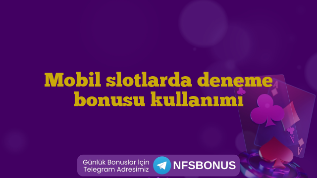 Mobil slotlarda deneme bonusu kullanımı