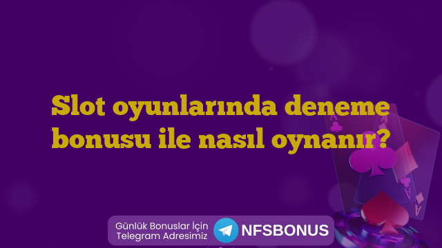 Slot oyunlarında deneme bonusu ile nasıl oynanır?